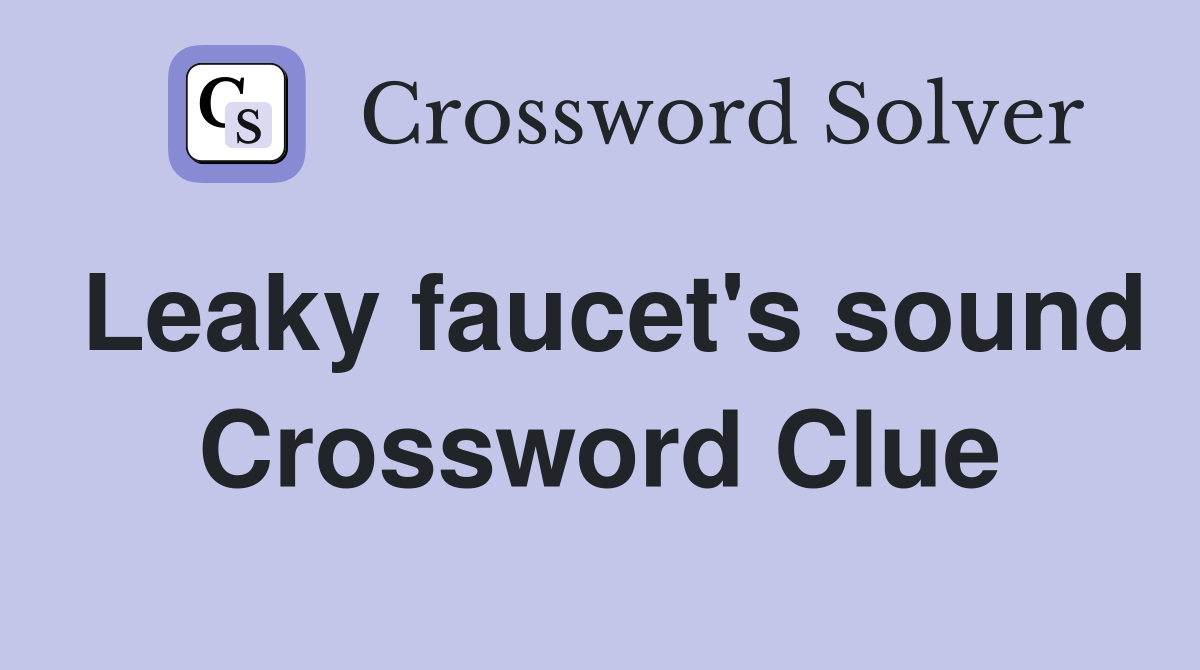 Leaky faucet's sound Crossword Clue Answers Crossword Solver